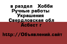  в раздел : Хобби. Ручные работы » Украшения . Свердловская обл.,Асбест г.